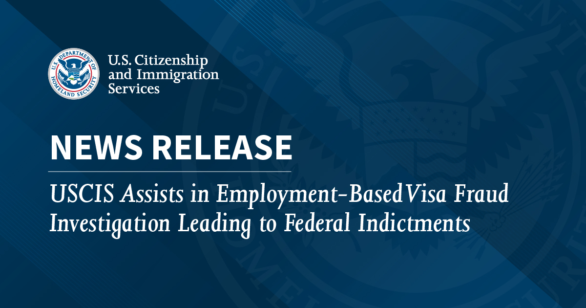 uscis-assists-in-employment-based-visa-fraud-investigation-leading-to-federal-indictments